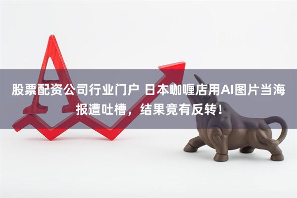 股票配资公司行业门户 日本咖喱店用AI图片当海报遭吐槽，结果竟有反转！
